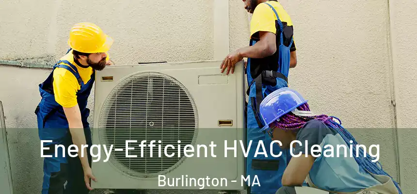  Energy-Efficient HVAC Cleaning Burlington - MA